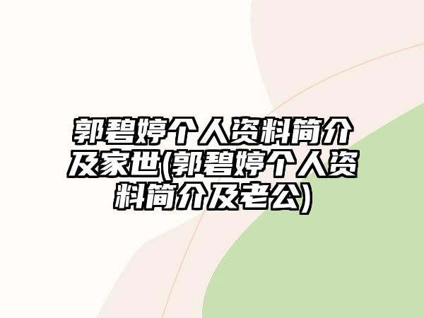 郭碧婷個(gè)人資料簡(jiǎn)介及家世(郭碧婷個(gè)人資料簡(jiǎn)介及老公)