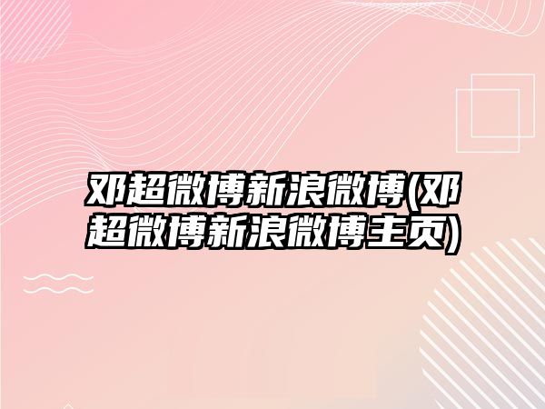 鄧超微博新浪微博(鄧超微博新浪微博主頁(yè))