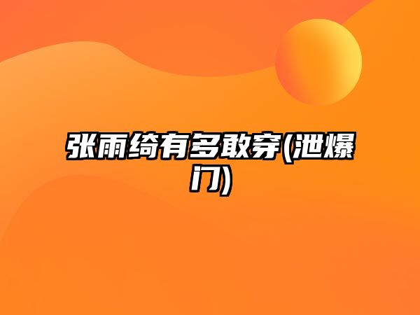 張雨綺有多敢穿(泄爆門(mén))