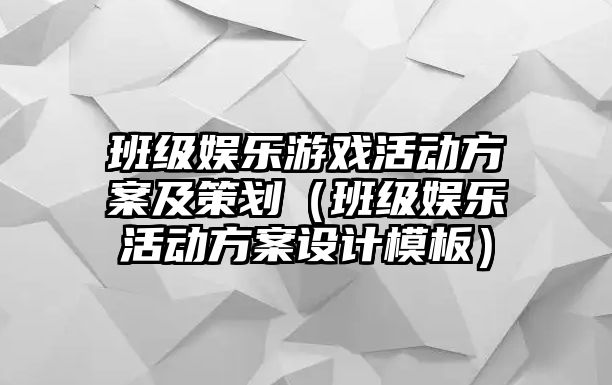 班級娛樂(lè )游戲活動(dòng)方案及策劃（班級娛樂(lè )活動(dòng)方案設計模板）