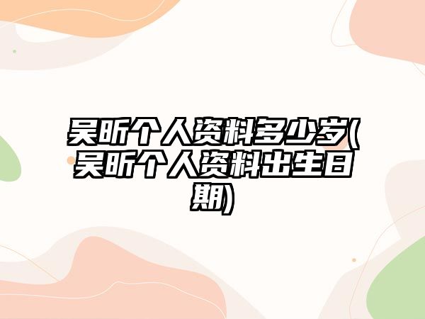 吳昕個(gè)人資料多少歲(吳昕個(gè)人資料出生日期)