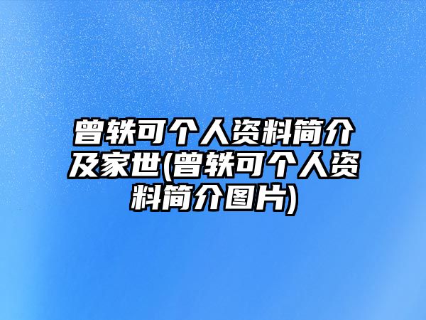 曾軼可個(gè)人資料簡(jiǎn)介及家世(曾軼可個(gè)人資料簡(jiǎn)介圖片)