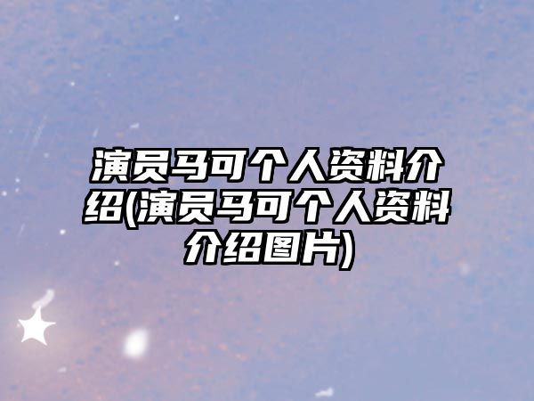 演員馬可個(gè)人資料介紹(演員馬可個(gè)人資料介紹圖片)