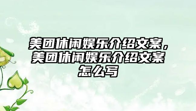 美團休閑娛樂(lè )介紹文案，美團休閑娛樂(lè )介紹文案怎么寫(xiě)