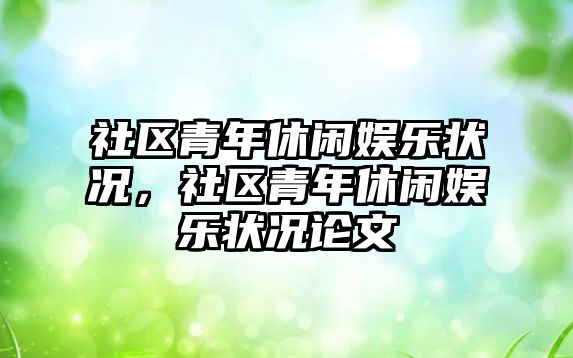 社區青年休閑娛樂(lè )狀況，社區青年休閑娛樂(lè )狀況論文