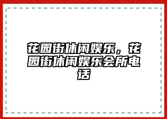 花園街休閑娛樂(lè )，花園街休閑娛樂(lè )會(huì )所電話(huà)