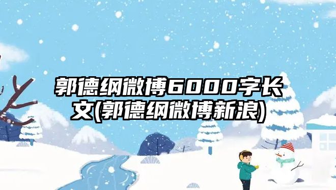 郭德綱微博6000字長(cháng)文(郭德綱微博新浪)