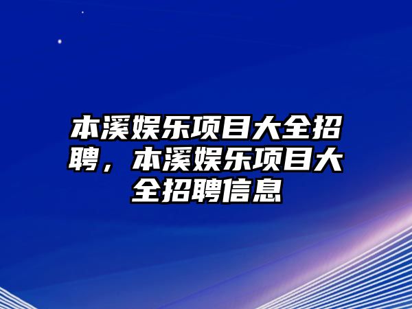 本溪娛樂(lè )項目大全招聘，本溪娛樂(lè )項目大全招聘信息