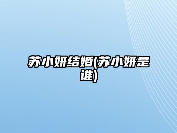 蘇小妍結婚(蘇小妍是誰(shuí))