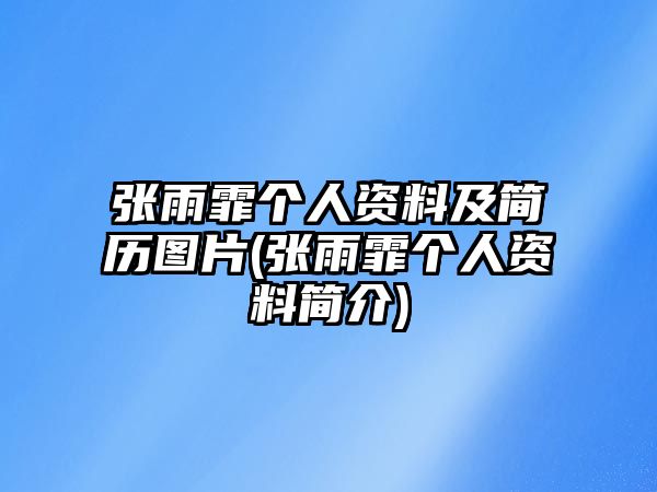 張雨霏個(gè)人資料及簡(jiǎn)歷圖片(張雨霏個(gè)人資料簡(jiǎn)介)