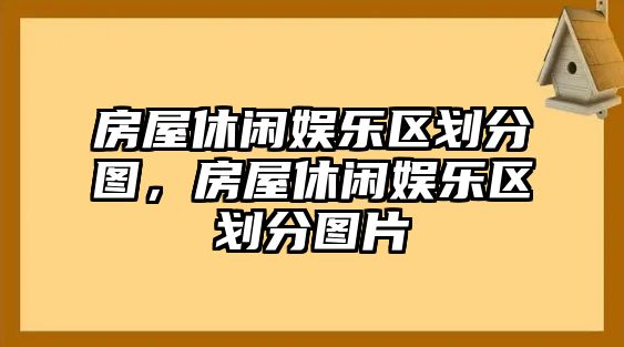 房屋休閑娛樂(lè )區劃分圖，房屋休閑娛樂(lè )區劃分圖片