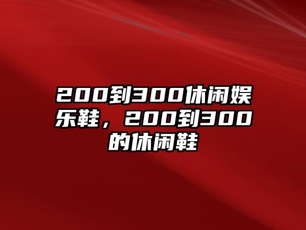 200到300休閑娛樂(lè )鞋，200到300的休閑鞋