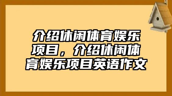 介紹休閑體育娛樂(lè )項目，介紹休閑體育娛樂(lè )項目英語(yǔ)作文