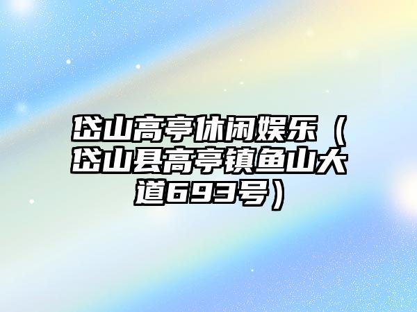 岱山高亭休閑娛樂(lè )（岱山縣高亭鎮魚(yú)山大道693號）