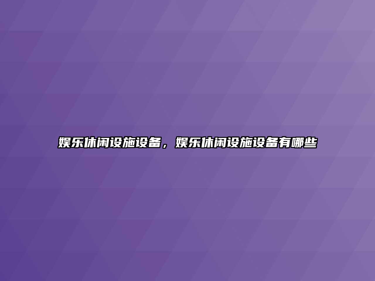 娛樂(lè )休閑設施設備，娛樂(lè )休閑設施設備有哪些