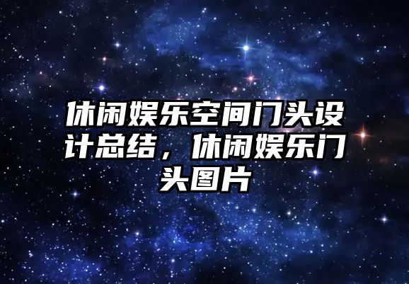 休閑娛樂(lè )空間門(mén)頭設計總結，休閑娛樂(lè )門(mén)頭圖片