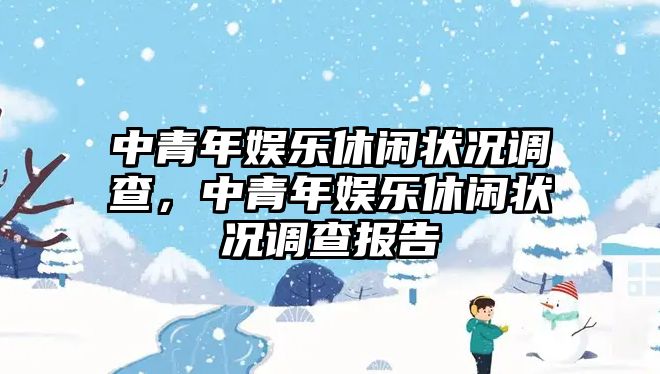 中青年娛樂(lè )休閑狀況調查，中青年娛樂(lè )休閑狀況調查報告