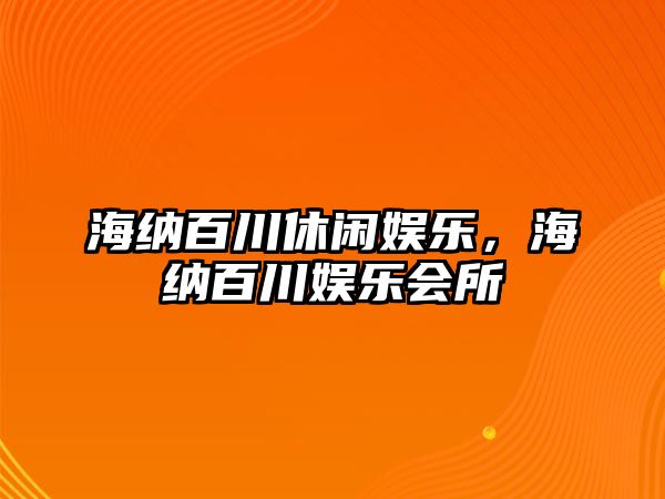 海納百川休閑娛樂(lè )，海納百川娛樂(lè )會(huì )所