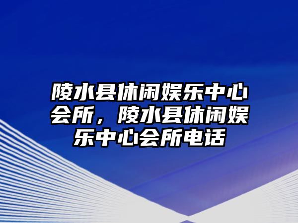 陵水縣休閑娛樂(lè )中心會(huì )所，陵水縣休閑娛樂(lè )中心會(huì )所電話(huà)