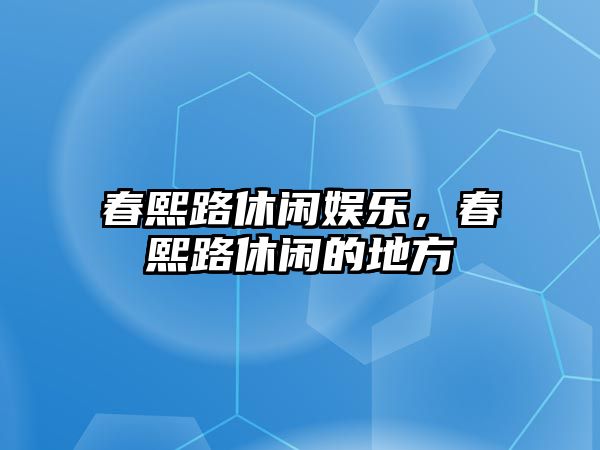 春熙路休閑娛樂(lè )，春熙路休閑的地方