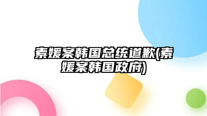 素媛案韓國總統道歉(素媛案韓國政府)