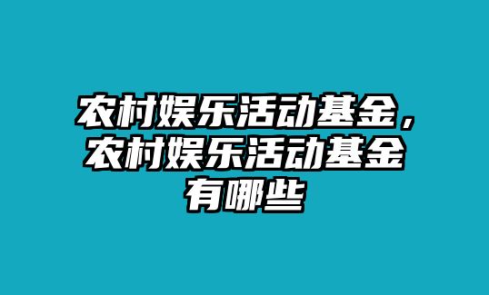 農村娛樂(lè )活動(dòng)基金，農村娛樂(lè )活動(dòng)基金有哪些