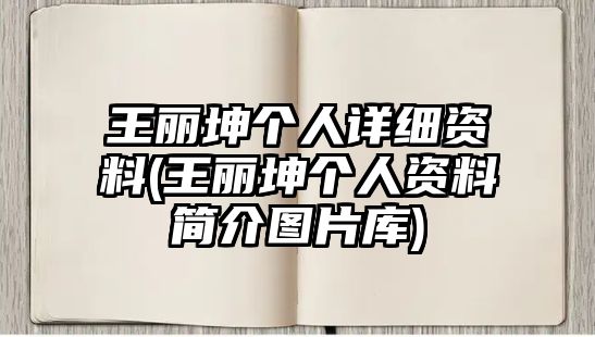 王麗坤個(gè)人詳細資料(王麗坤個(gè)人資料簡(jiǎn)介圖片庫)