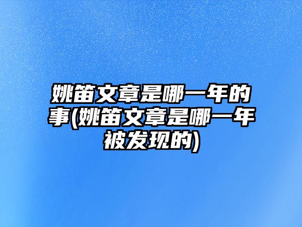 姚笛文章是哪一年的事(姚笛文章是哪一年被發(fā)現的)