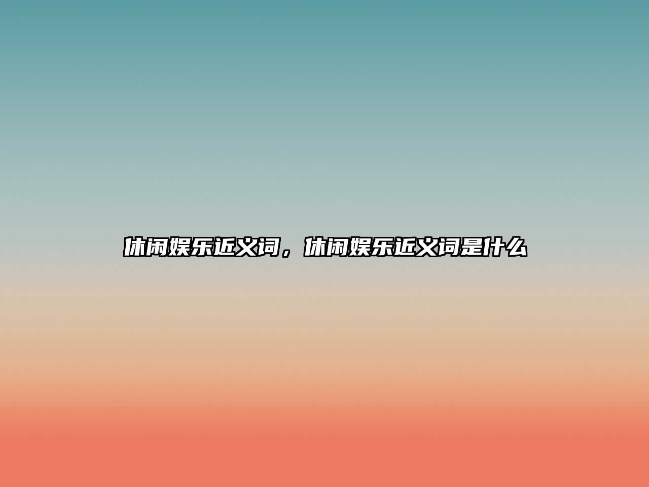 休閑娛樂(lè )近義詞，休閑娛樂(lè )近義詞是什么