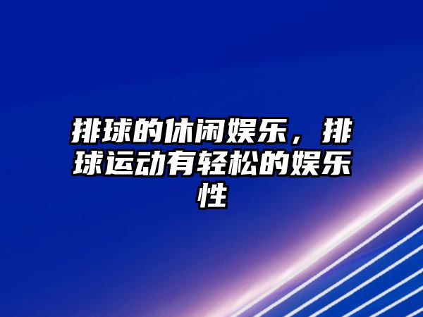 排球的休閑娛樂(lè )，排球運動(dòng)有輕松的娛樂(lè )性