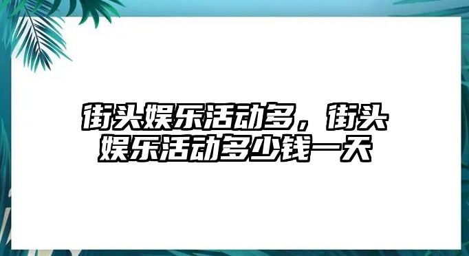 街頭娛樂(lè )活動(dòng)多，街頭娛樂(lè )活動(dòng)多少錢(qián)一天