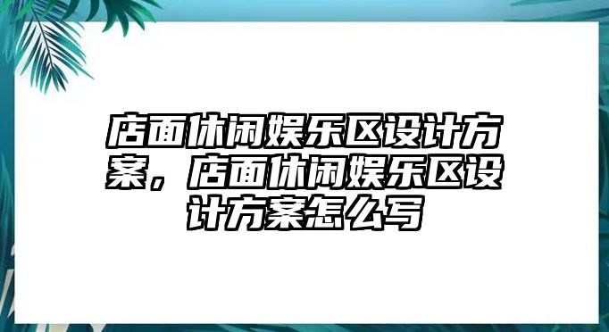 店面休閑娛樂(lè )區設計方案，店面休閑娛樂(lè )區設計方案怎么寫(xiě)