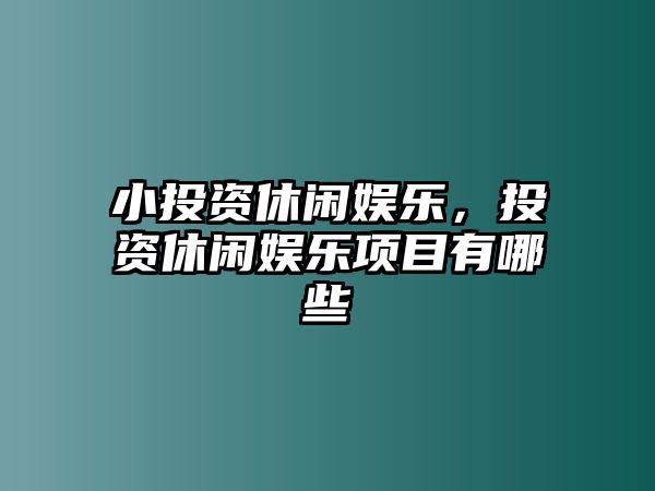 小投資休閑娛樂(lè )，投資休閑娛樂(lè )項目有哪些