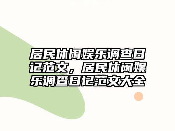 居民休閑娛樂(lè )調查日記范文，居民休閑娛樂(lè )調查日記范文大全