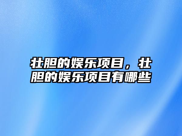 壯膽的娛樂(lè )項目，壯膽的娛樂(lè )項目有哪些