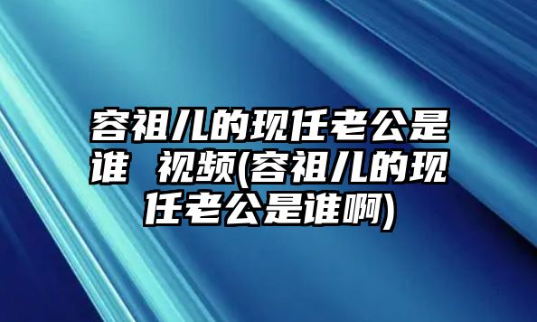 容祖兒的現任老公是誰(shuí) 視頻(容祖兒的現任老公是誰(shuí)啊)