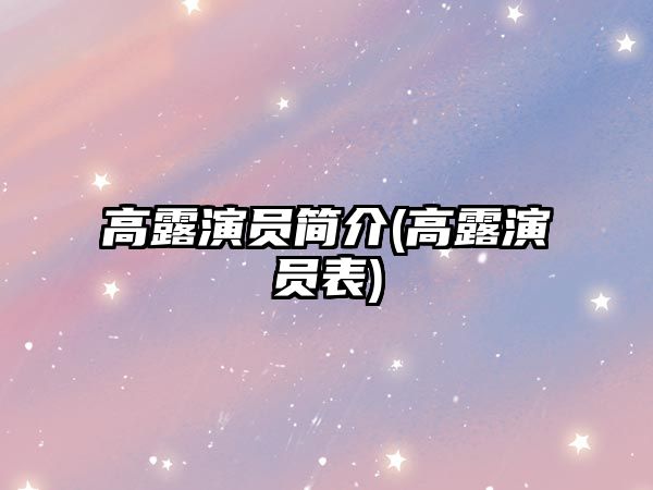 高露演員簡(jiǎn)介(高露演員表)