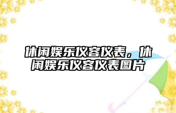 休閑娛樂(lè )儀容儀表，休閑娛樂(lè )儀容儀表圖片