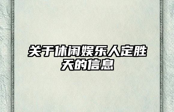 關(guān)于休閑娛樂(lè )人定勝天的信息