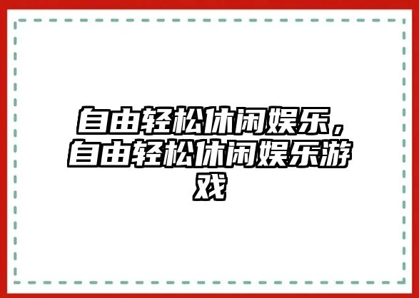 自由輕松休閑娛樂(lè )，自由輕松休閑娛樂(lè )游戲