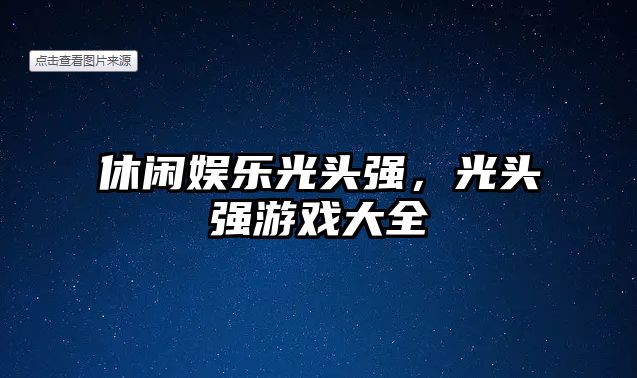 休閑娛樂(lè )光頭強，光頭強游戲大全