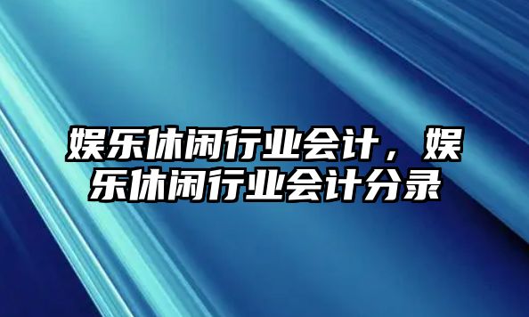 娛樂(lè )休閑行業(yè)會(huì )計，娛樂(lè )休閑行業(yè)會(huì )計分錄