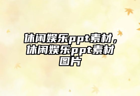 休閑娛樂(lè )ppt素材，休閑娛樂(lè )ppt素材圖片