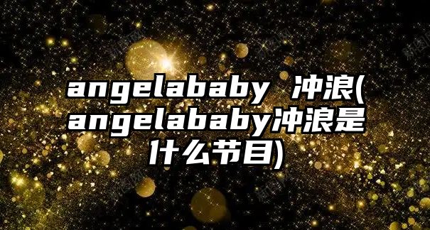 angelababy 沖浪(angelababy沖浪是什么節目)