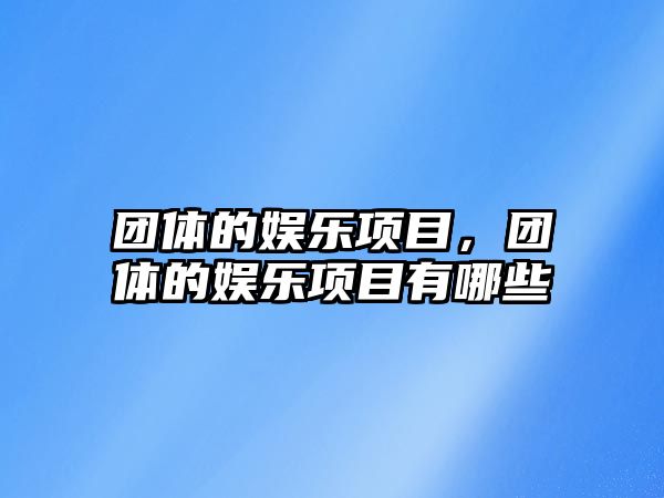 團體的娛樂(lè )項目，團體的娛樂(lè )項目有哪些