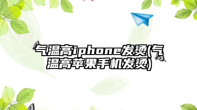 氣溫高iphone發(fā)燙(氣溫高蘋(píng)果手機發(fā)燙)