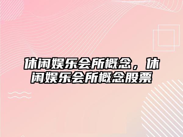 休閑娛樂(lè )會(huì )所概念，休閑娛樂(lè )會(huì )所概念股票