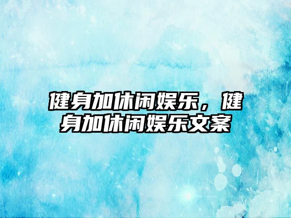 健身加休閑娛樂(lè )，健身加休閑娛樂(lè )文案