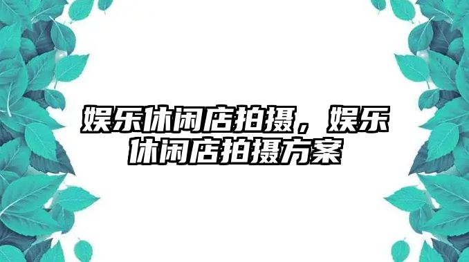 娛樂(lè )休閑店拍攝，娛樂(lè )休閑店拍攝方案