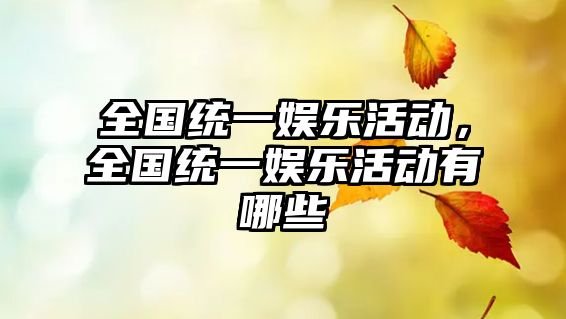 全國統一娛樂(lè )活動(dòng)，全國統一娛樂(lè )活動(dòng)有哪些